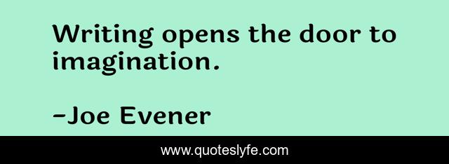Writing opens the door to imagination.