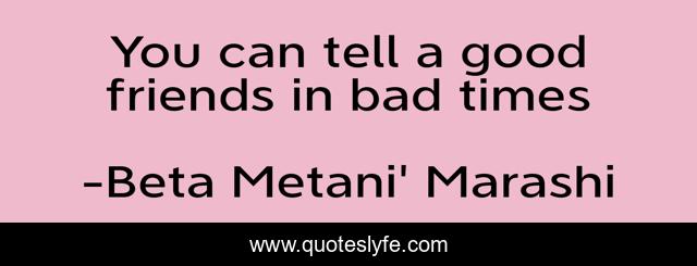 You can tell a good friends in bad times