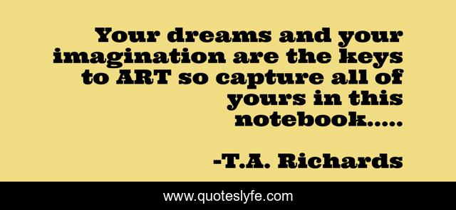 Your dreams and your imagination are the keys to ART so capture all of yours in this notebook.....