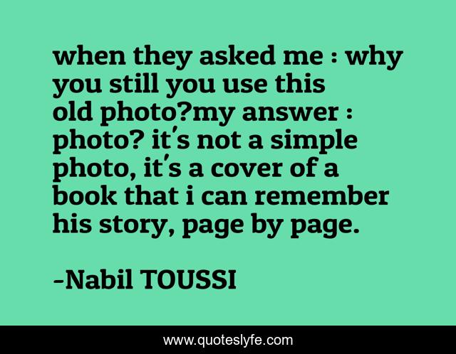 when they asked me : why you still you use this old photo?my answer : photo? it's not a simple photo, it's a cover of a book that i can remember his story, page by page.