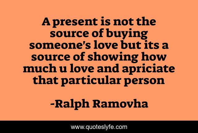 A present is not the source of buying someone's love but its a source of showing how much u love and apriciate that particular person