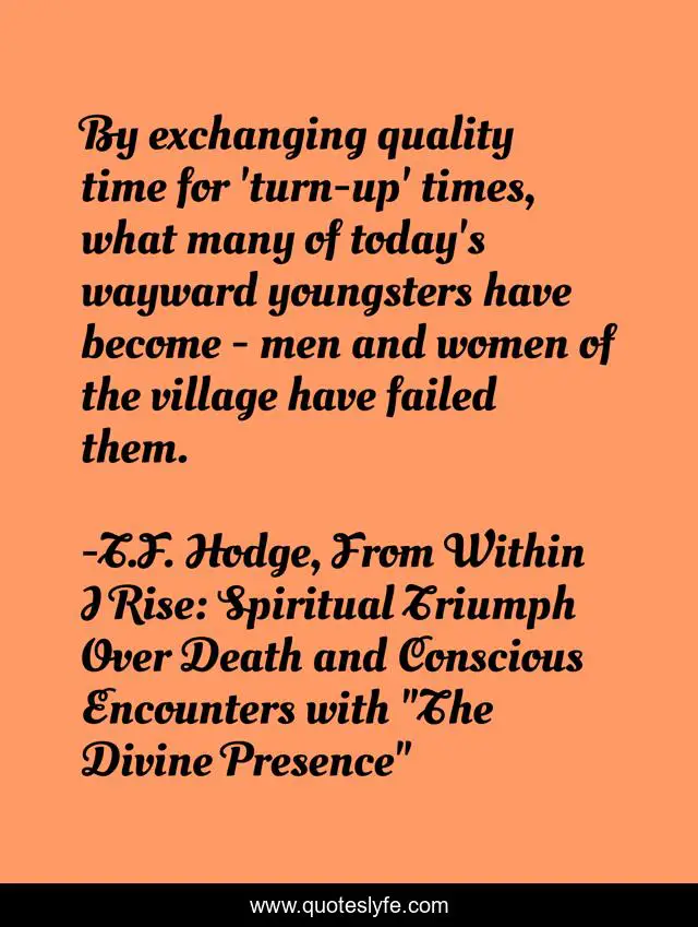 By exchanging quality time for 'turn-up' times, what many of today's wayward youngsters have become - men and women of the village have failed them.