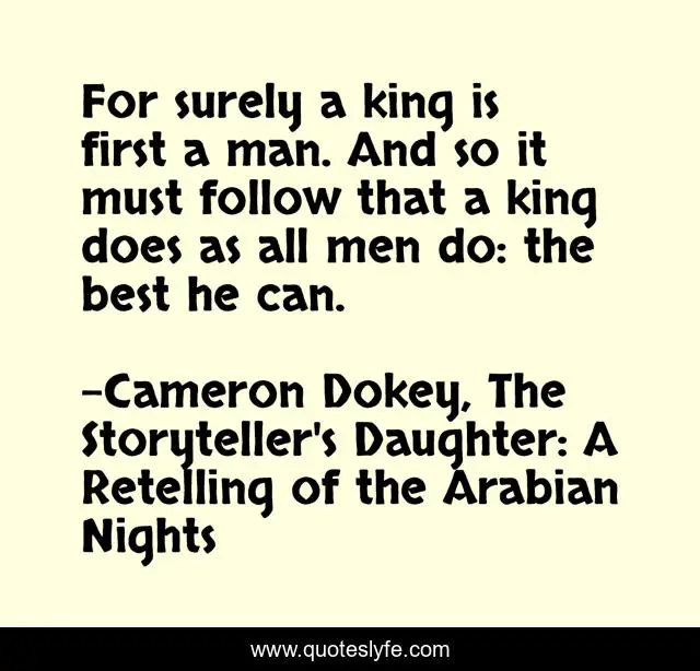 For surely a king is first a man. And so it must follow that a king does as all men do: the best he can.