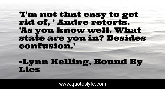 'I'm not that easy to get rid of, ' Andre retorts. 'As you know well. What state are you in? Besides confusion.'