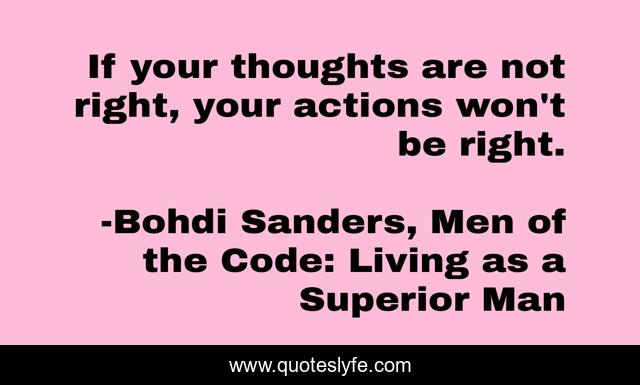 If your thoughts are not right, your actions won't be right.