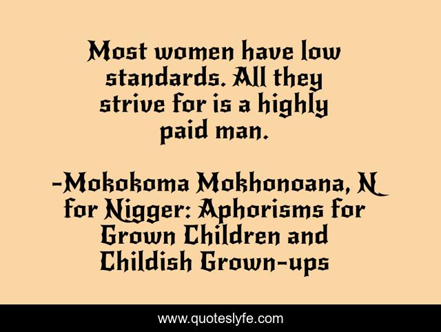 Most women have low standards. All they strive for is a highly paid man.