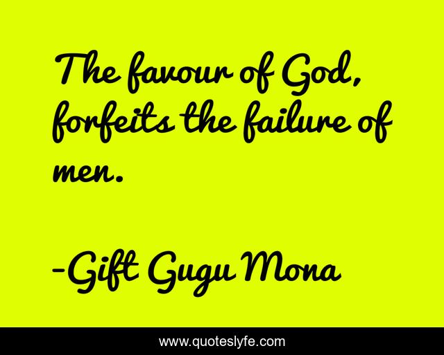 The favour of God, forfeits the failure of men.