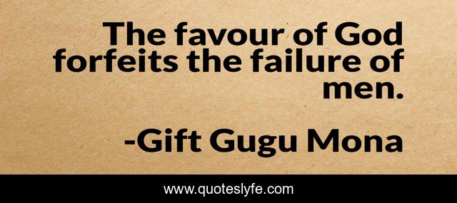 The favour of God forfeits the failure of men.