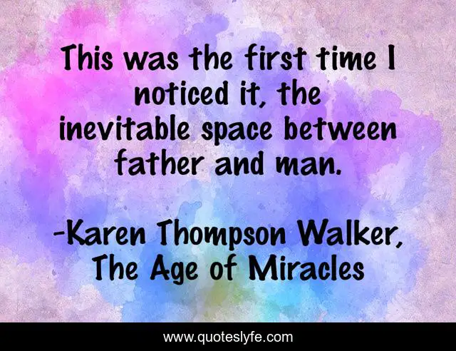 This was the first time I noticed it, the inevitable space between father and man.