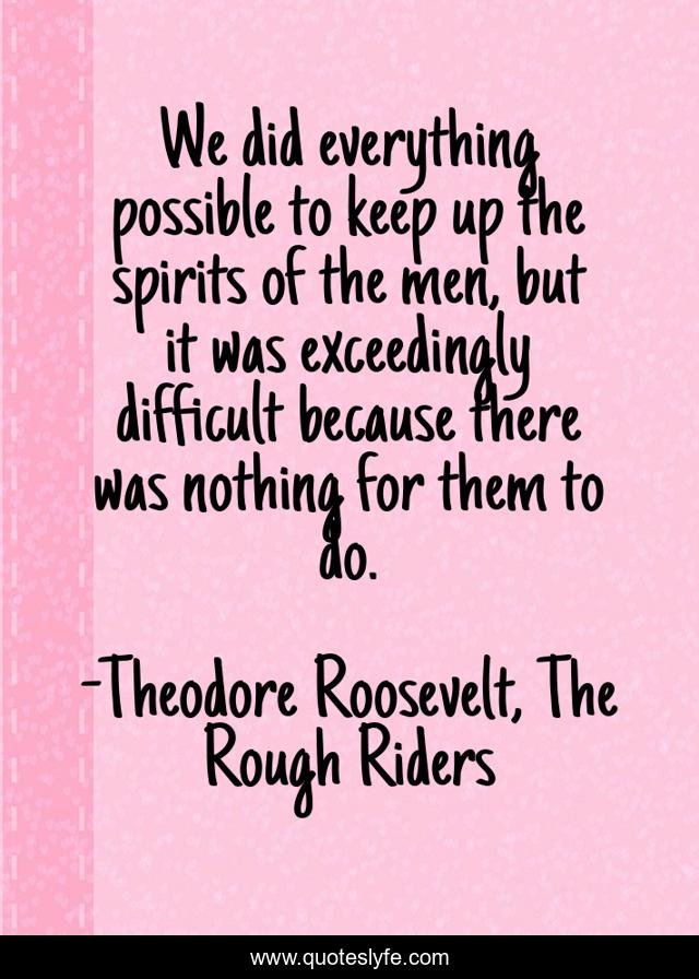 We did everything possible to keep up the spirits of the men, but it was exceedingly difficult because there was nothing for them to do.