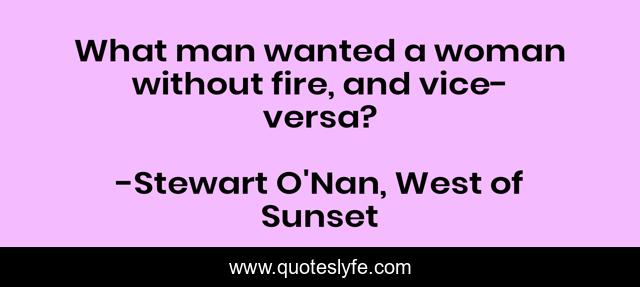 What man wanted a woman without fire, and vice-versa?