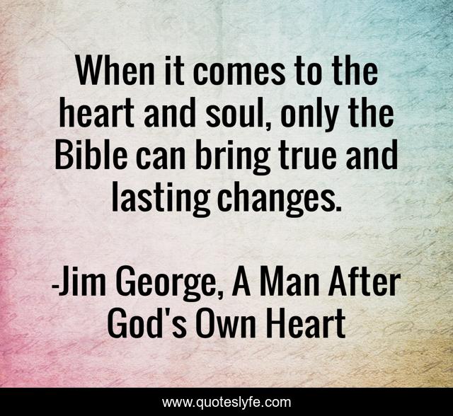 When it comes to the heart and soul, only the Bible can bring true and lasting changes.