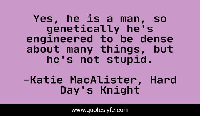 Yes, he is a man, so genetically he's engineered to be dense about many things, but he's not stupid.