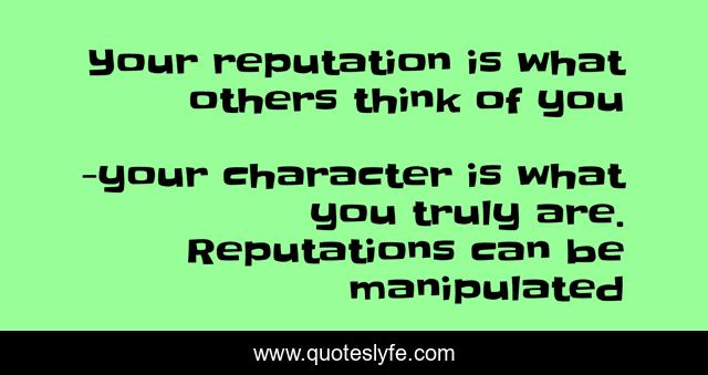 Your reputation is what others think of you