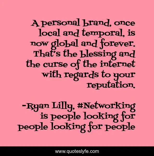 A personal brand, once local and temporal, is now global and forever. That’s the blessing and the curse of the internet with regards to your reputation.