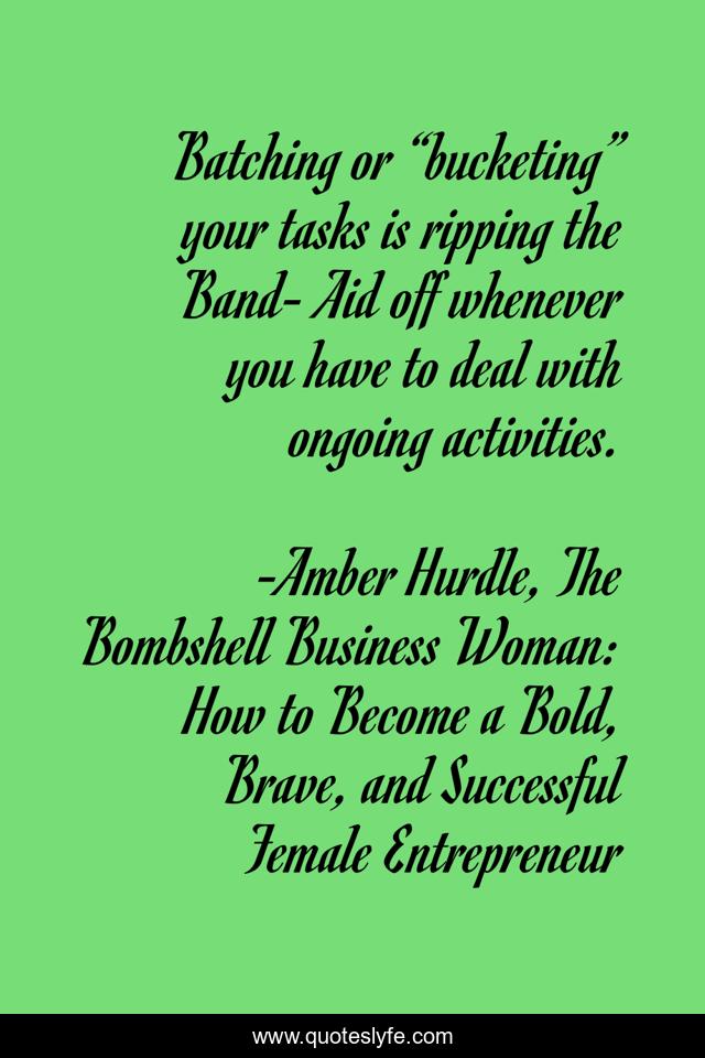Batching or “bucketing” your tasks is ripping the Band- Aid off whenever you have to deal with ongoing activities.