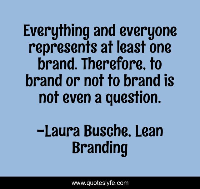 Everything and everyone represents at least one brand. Therefore, to brand or not to brand is not even a question.