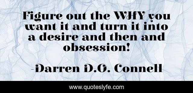Figure out the WHY you want it and turn it into a desire and then and obsession!