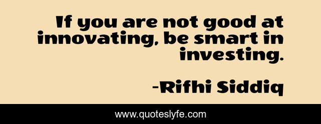 If you are not good at innovating, be smart in investing.