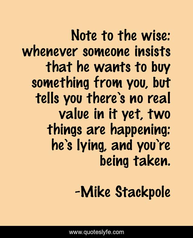 Note to the wise: whenever someone insists that he wants to buy something from you, but tells you there’s no real value in it yet, two things are happening: he’s lying, and you’re being taken.