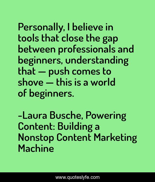 Personally, I believe in tools that close the gap between professionals and beginners, understanding that — push comes to shove — this is a world of beginners.