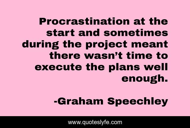Procrastination at the start and sometimes during the project meant there wasn’t time to execute the plans well enough.
