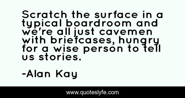 Scratch the surface in a typical boardroom and we're all just cavemen with briefcases, hungry for a wise person to tell us stories.
