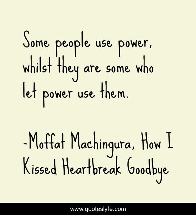 Some people use power, whilst they are some who let power use them.