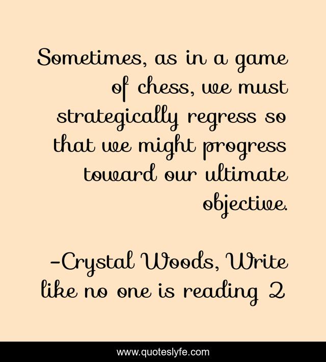 Sometimes, as in a game of chess, we must strategically regress so that we might progress toward our ultimate objective.