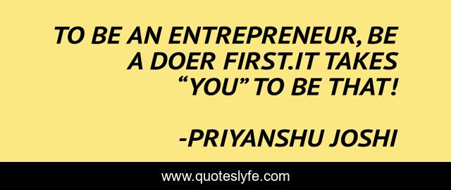 TO BE AN ENTREPRENEUR, BE A DOER FIRST.IT TAKES “YOU” TO BE THAT!