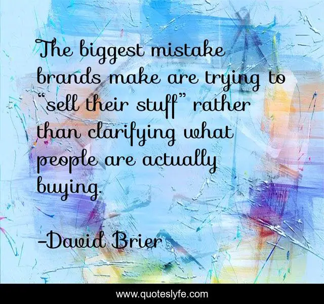 The biggest mistake brands make are trying to “sell their stuff” rather than clarifying what people are actually buying.