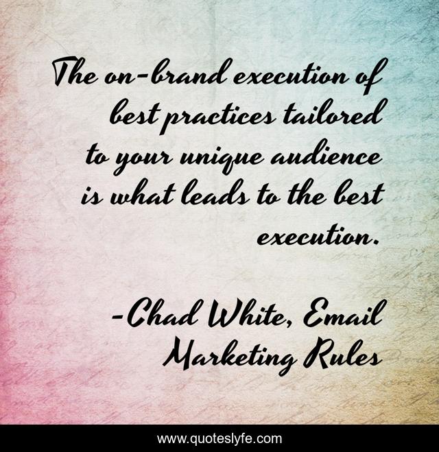 The on-brand execution of best practices tailored to your unique audience is what leads to the best execution.