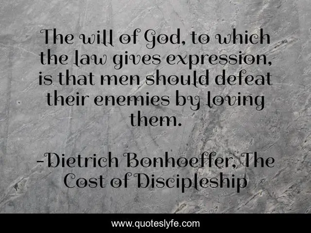 The will of God, to which the law gives expression, is that men should defeat their enemies by loving them.