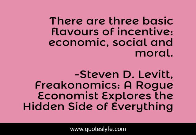There are three basic flavours of incentive: economic, social and moral.