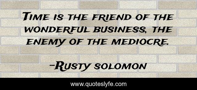 Time is the friend of the wonderful business, the enemy of the mediocre.