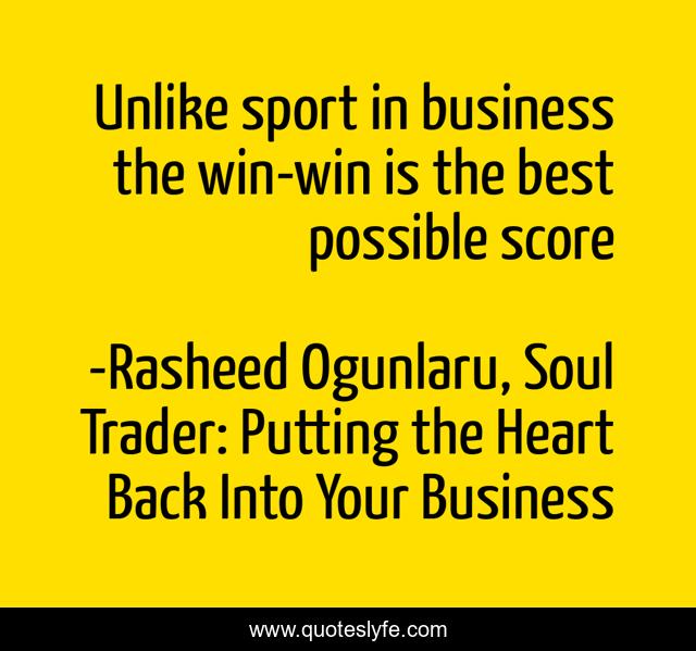 Unlike sport in business the win-win is the best possible score