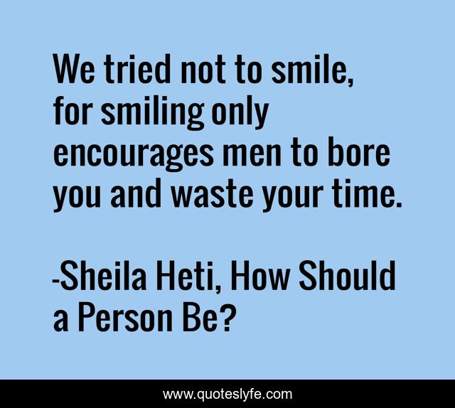 We tried not to smile, for smiling only encourages men to bore you and waste your time.