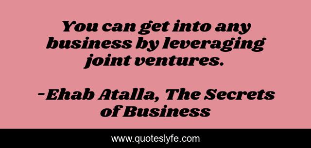 You can get into any business by leveraging joint ventures.