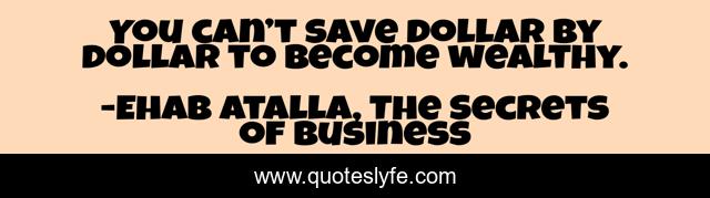 You can’t save dollar by dollar to become wealthy.