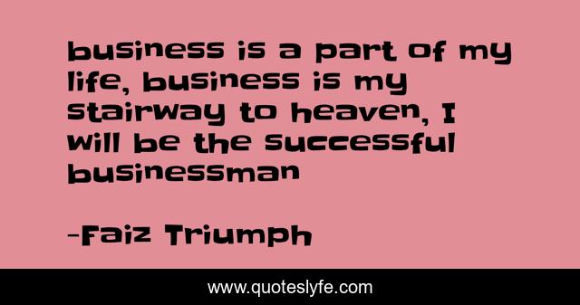 business is a part of my life, business is my stairway to heaven, I will be the successful businessman