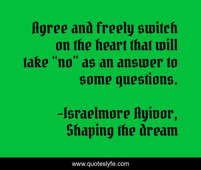 Agree and freely switch on the heart that will take “no” as an answer to some questions.
