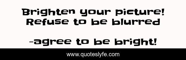 Brighten your picture! Refuse to be blurred