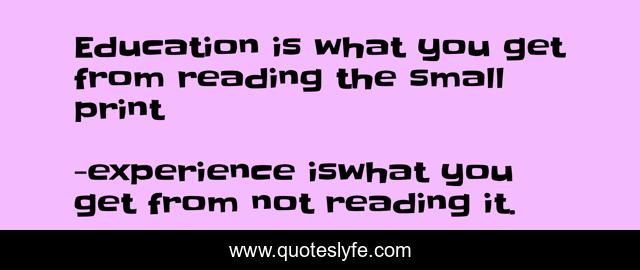 Education is what you get from reading the small print