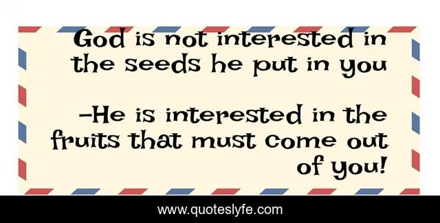 God is not interested in the seeds he put in you
