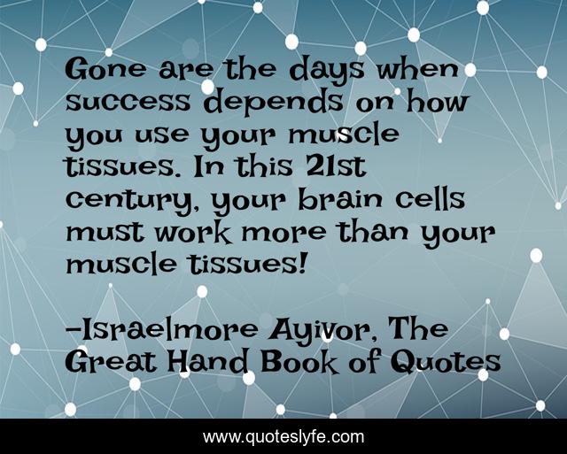 Gone are the days when success depends on how you use your muscle tissues. In this 21st century, your brain cells must work more than your muscle tissues!