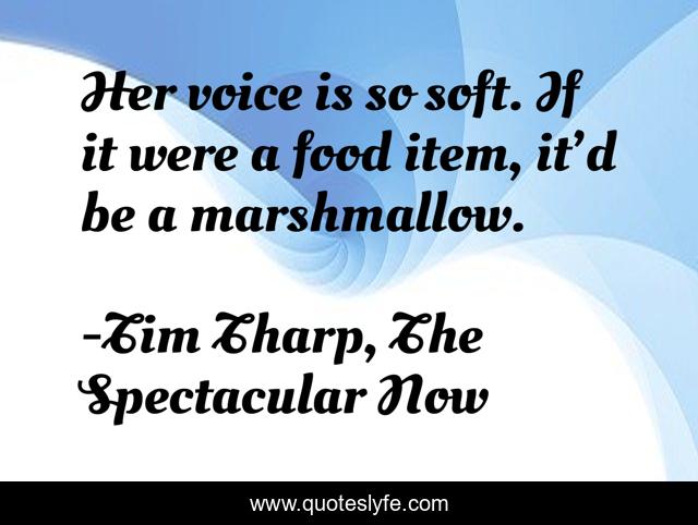 Her voice is so soft. If it were a food item, it’d be a marshmallow.