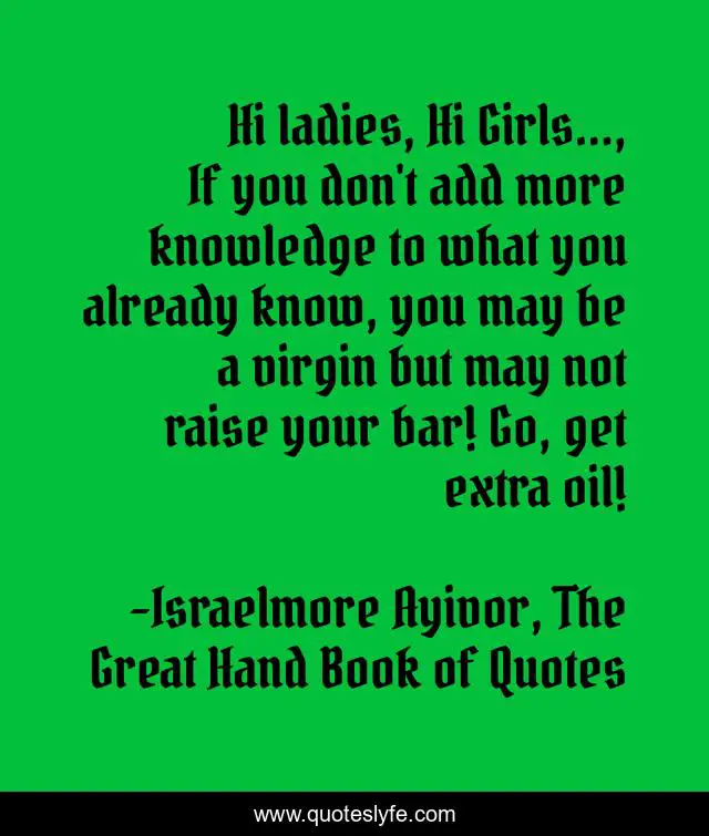 Hi ladies, Hi Girls..., If you don't add more knowledge to what you already know, you may be a virgin but may not raise your bar! Go, get extra oil!