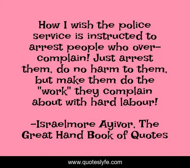 How I wish the police service is instructed to arrest people who over-complain! Just arrest them, do no harm to them, but make them do the 
