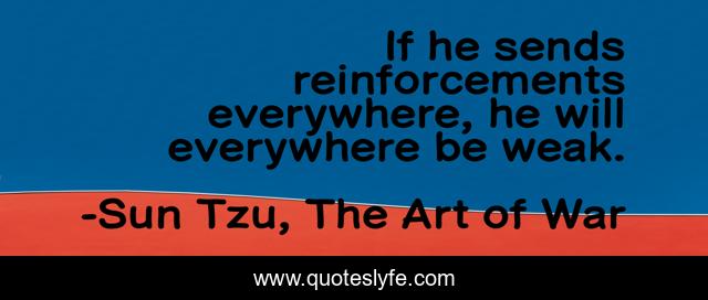 If he sends reinforcements everywhere, he will everywhere be weak.