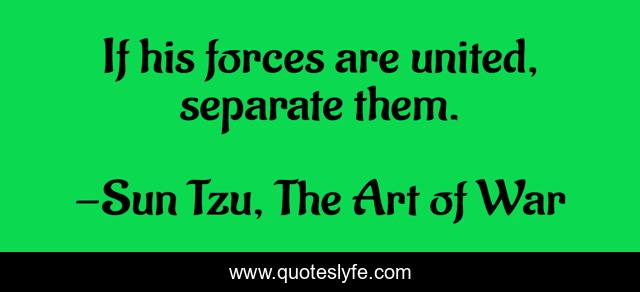 If his forces are united, separate them.
